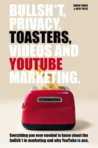 Cover of Bullsh*T, Privacy, Toasters, Videos And YouTube Marketing