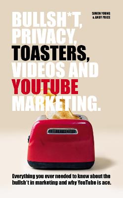 Book cover for Bullsh*T, Privacy, Toasters, Videos And YouTube Marketing