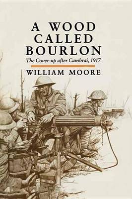 Book cover for Wood Called Bourlon, A: The Cover-Up After Cambrai, 1917