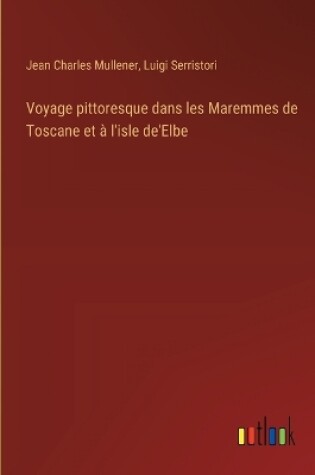 Cover of Voyage pittoresque dans les Maremmes de Toscane et à l'isle de'Elbe