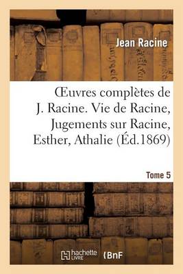 Cover of Oeuvres Completes de J. Racine. Tome 5. Vie de Racine. 3e Partie, Jugements Sur Racine