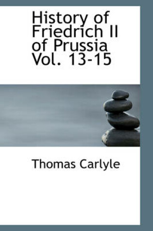 Cover of History of Friedrich II of Prussia Vol. 13-15