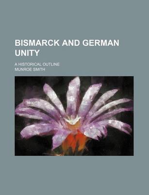 Book cover for Bismarck and German Unity; A Historical Outline