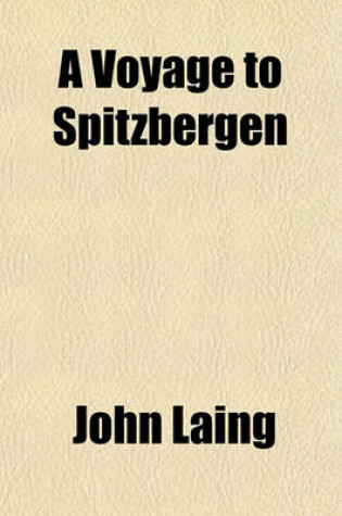 Cover of A Voyage to Spitzbergen; Containing an Account of That Country, of the Zoology of the North of the Shetland Islands and of the Whale Fishery