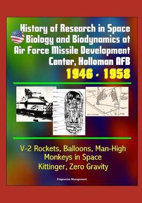 Book cover for History of Research in Space Biology and Biodynamics at Air Force Missile Development Center, Holloman AFB, 1946 - 1958 - V-2 Rockets, Balloons, Man-High, Monkeys in Space, Kittinger, Zero Gravity