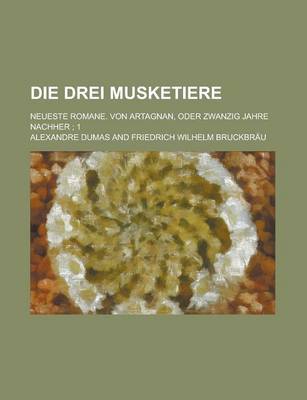 Book cover for Die Drei Musketiere; Neueste Romane. Von Artagnan, Oder Zwanzig Jahre Nachher 1