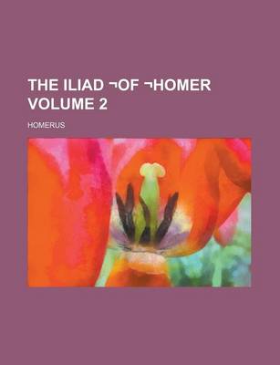 Book cover for The Iliad -Of -Homer Volume 2