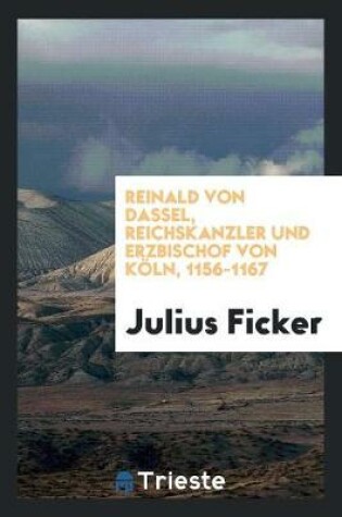 Cover of Reinald Von Dassel, Reichskanzler Und Erzbischof Von Koeln, 1156-1167