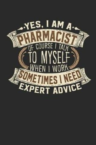 Cover of Yes, I Am a Pharmacist of Course I Talk to Myself When I Work Sometimes I Need Expert Advice