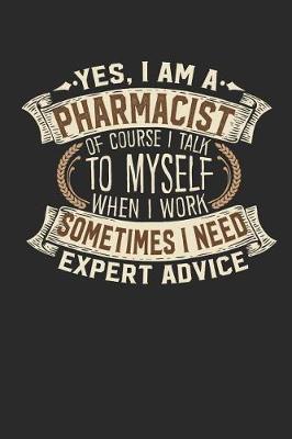 Book cover for Yes, I Am a Pharmacist of Course I Talk to Myself When I Work Sometimes I Need Expert Advice