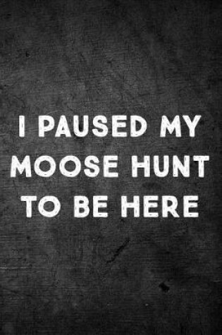 Cover of I Paused My Moose Hunt To Be Here