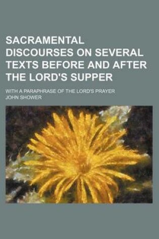 Cover of Sacramental Discourses on Several Texts Before and After the Lord's Supper; With a Paraphrase of the Lord's Prayer