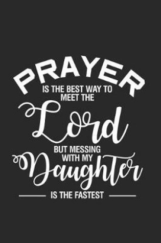 Cover of Prayer Is The Best Way To Meet The Lord But Messing With My Daughter Is The Fastest