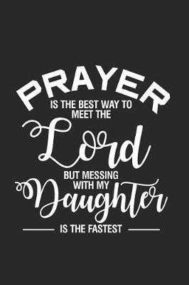 Book cover for Prayer Is The Best Way To Meet The Lord But Messing With My Daughter Is The Fastest