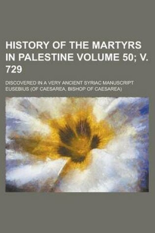 Cover of History of the Martyrs in Palestine; Discovered in a Very Ancient Syriac Manuscript Volume 50; V. 729