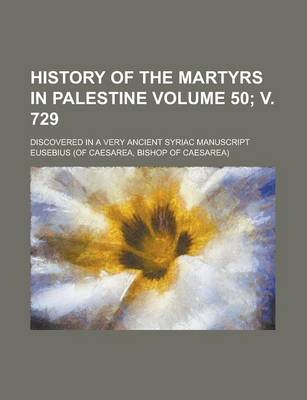 Book cover for History of the Martyrs in Palestine; Discovered in a Very Ancient Syriac Manuscript Volume 50; V. 729