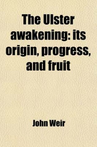 Cover of The Ulster Awakening; Its Origin, Progress, and Fruit. with Notes of a Tour of Personal Obersvation and Inquiry