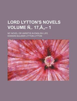 Book cover for Lord Lytton's Novels Volume N . 17, a - 1; My Novel or Varietis in English Life