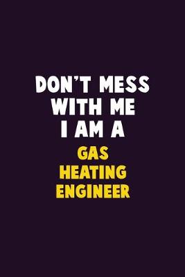 Book cover for Don't Mess With Me, I Am A Gas Heating Engineer