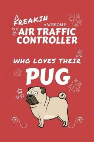 Cover of A Freakin Awesome Air Traffic Controller Who Loves Their Pug