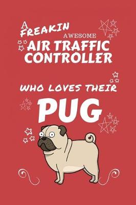 Book cover for A Freakin Awesome Air Traffic Controller Who Loves Their Pug