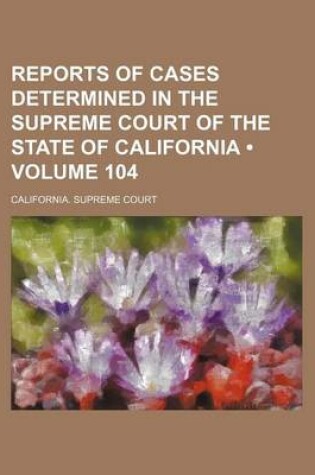 Cover of Reports of Cases Determined in the Supreme Court of the State of California (Volume 104 )