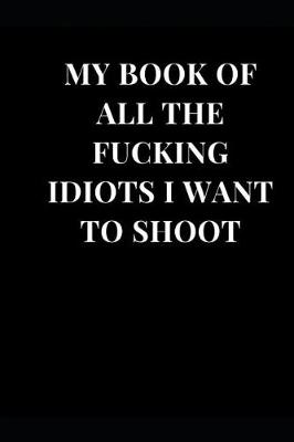 Cover of My Book of All the Fucking Idiots I Want to Shoot