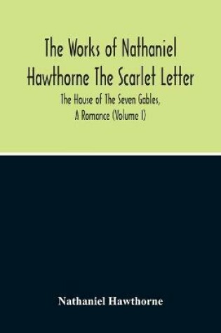 Cover of The Scarlet Letter. The House Of The Seven Gables, A Romance (Volume I)