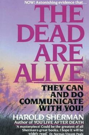 Cover of Dead Are Alive, The: They Can and Do Communicate with You