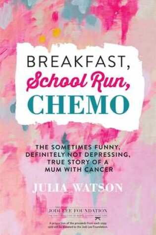 Cover of Breakfast, School Run, Chemo: The Sometimes Funny, Definitely Not