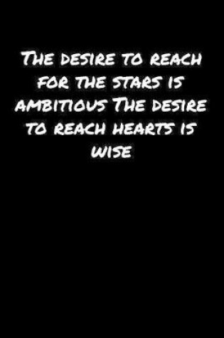 Cover of The Desire To Reach For The Stars Is Ambitious The Desire To Reach Hearts Is Wise