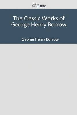 Book cover for The Classic Works of George Henry Borrow