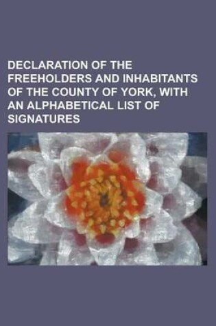 Cover of Declaration of the Freeholders and Inhabitants of the County of York, with an Alphabetical List of Signatures