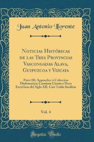 Cover of Noticias Historicas de Las Tres Provincias Vascongadas Alava, Guipuzcoa y Vizcaya, Vol. 4