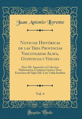 Book cover for Noticias Historicas de Las Tres Provincias Vascongadas Alava, Guipuzcoa y Vizcaya, Vol. 4