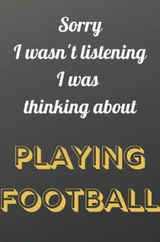 Cover of Sorry I wasn't listening I was thinking about playing football