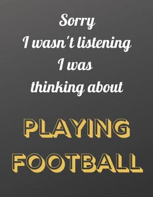 Book cover for Sorry I wasn't listening I was thinking about playing football