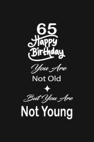 Cover of 65 Happy birthday you are not old but you are not young