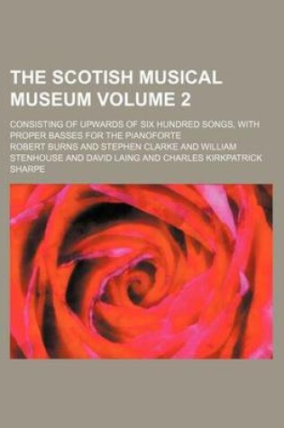 Cover of The Scotish Musical Museum Volume 2; Consisting of Upwards of Six Hundred Songs, with Proper Basses for the Pianoforte