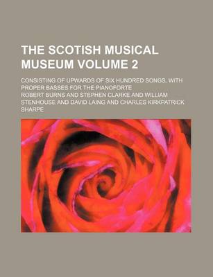 Book cover for The Scotish Musical Museum Volume 2; Consisting of Upwards of Six Hundred Songs, with Proper Basses for the Pianoforte