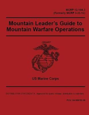 Book cover for Marine Corps Reference Publication MCRP 12-10A.3 (Formerly MCRP 3-35.1C) Mountain Leader's Guide to Mountain Warfare Operations 2 May 2016