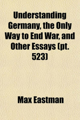 Cover of Understanding Germany, the Only Way to End War (Volume 523)