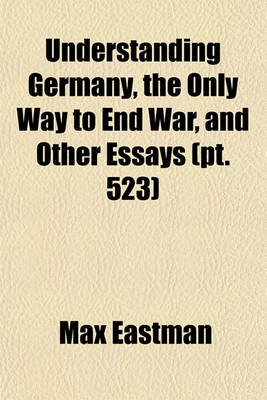 Book cover for Understanding Germany, the Only Way to End War (Volume 523)