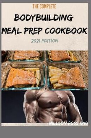 Cover of THE COMPLETE BODYBUILDING MEAL PREP COOKBOOK 2021 Edition