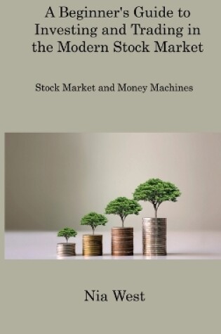 Cover of A Beginner's Guide to Investing and Trading in the Modern Stock Market