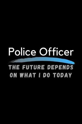 Book cover for Police Officer The Future Depends On What I Do Today