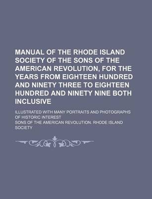 Book cover for Manual of the Rhode Island Society of the Sons of the American Revolution, for the Years from Eighteen Hundred and Ninety Three to Eighteen Hundred and Ninety Nine Both Inclusive; Illustrated with Many Portraits and Photographs of