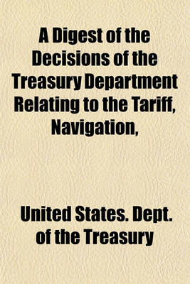 Book cover for A Digest of the Decisions of the Treasury Department Relating to the Tariff, Navigation,