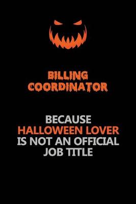 Book cover for Billing Coordinator Because Halloween Lover Is Not An Official Job Title