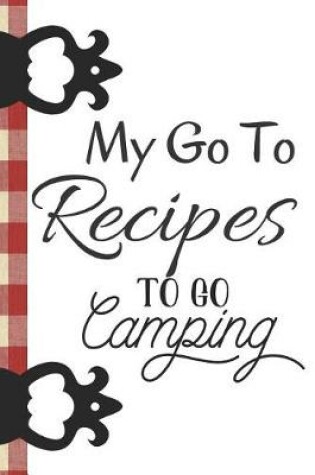 Cover of My Go to Recipes to Go Camping